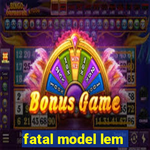 fatal model lem